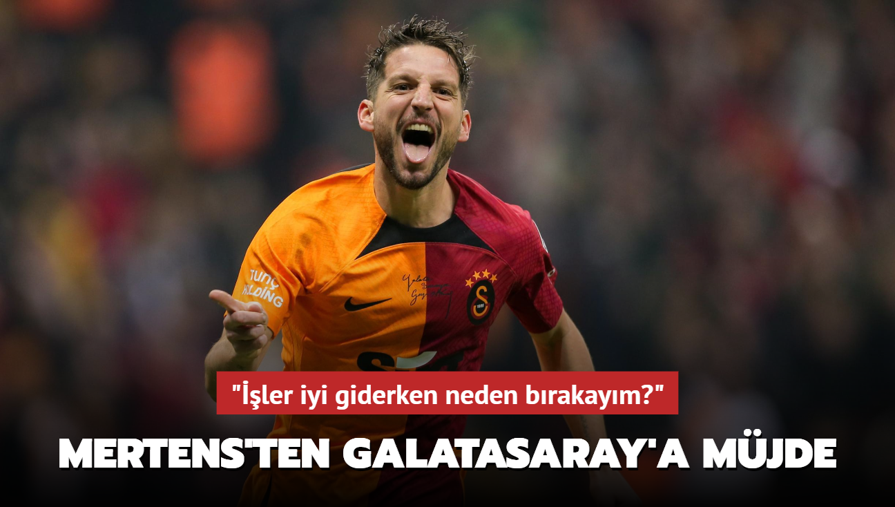 "ler iyi giderken neden brakaym"" Mertens'ten Galatasaray'a mjde