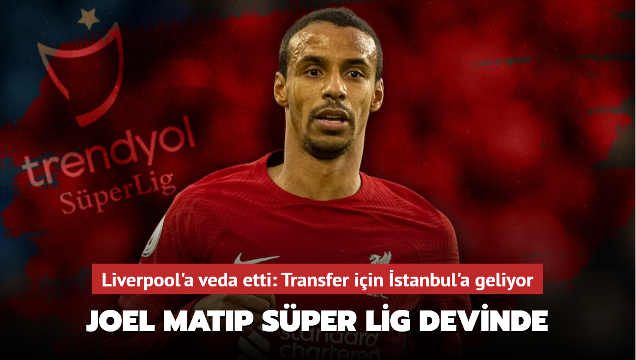 Joel Matip Sper Lig devinde! Liverpool'a veda etti: Transfer iin stanbul'a geliyor