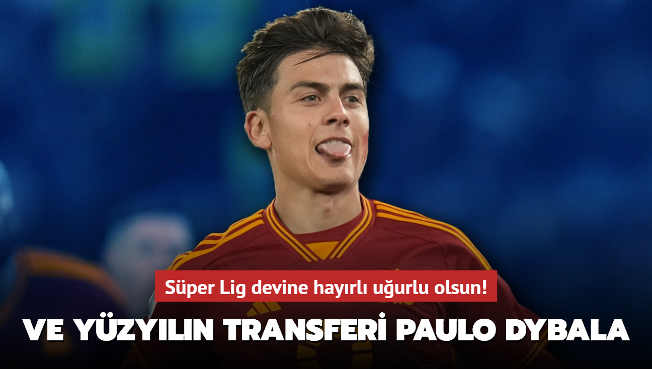 Ve yzyln transferi Paulo Dybala! Sper Lig devine hayrl uurlu olsun...