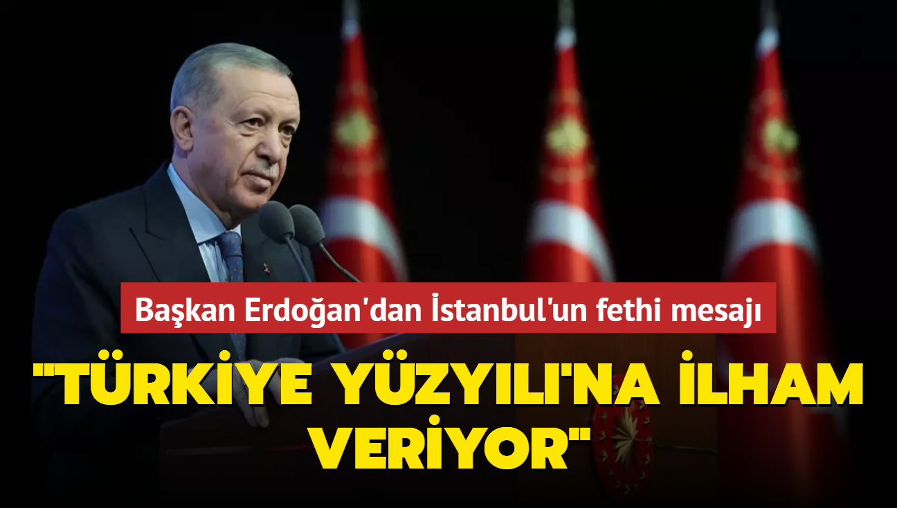 Bakan Erdoan'dan stanbul'un fethi mesaj! "Trkiye Yzyl'na ilham veriyor"