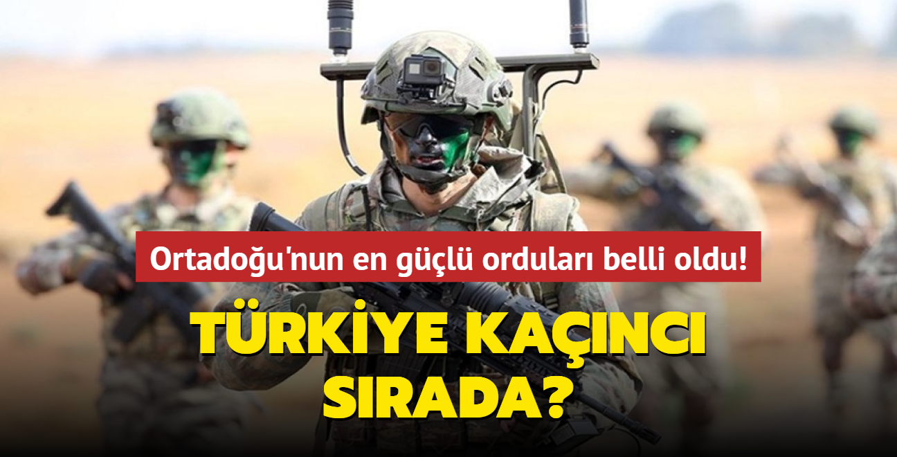 Ortadou'nun en gl ordular belli oldu: Trkiye'den dikkat eken sralama!