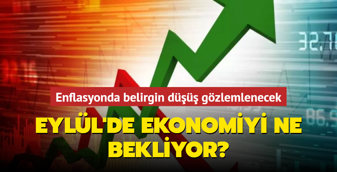 Enflasyonda belirgin d gzlemlenecek... Eyll'de ekonomiyi ne bekliyor?