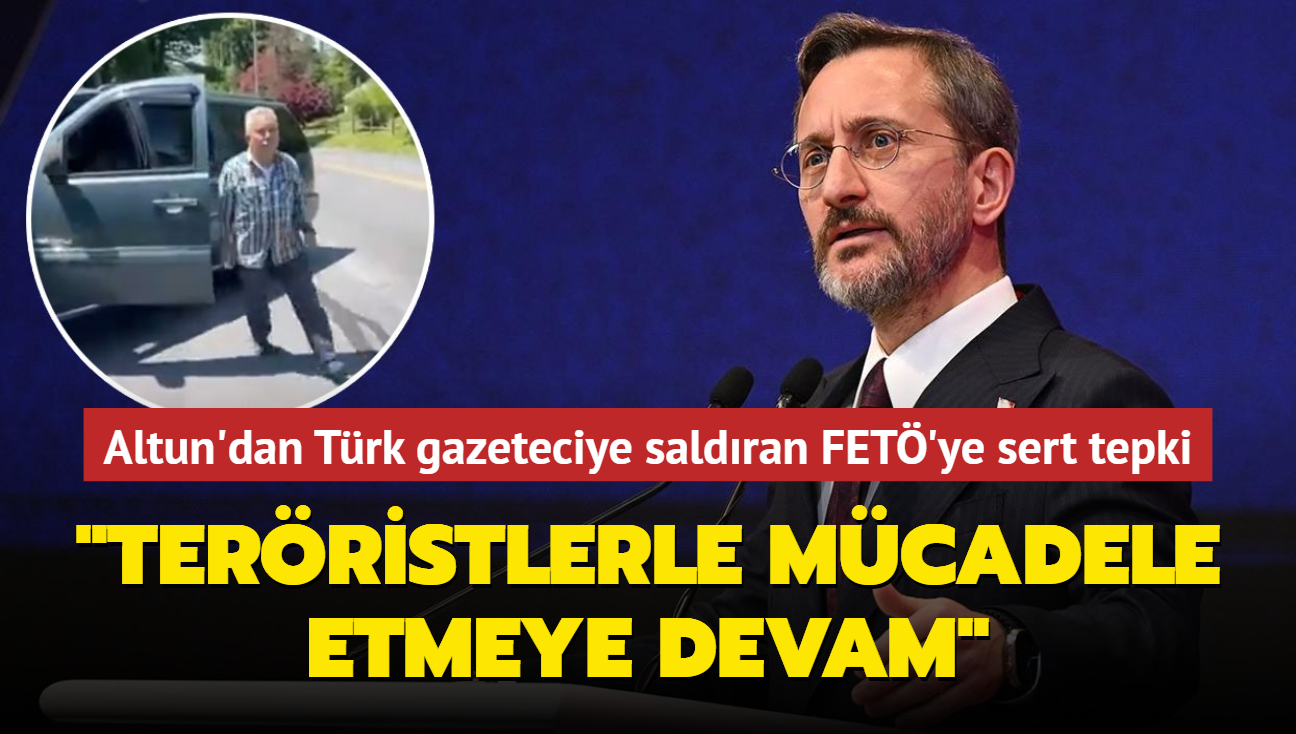 letiim Bakan Altun'dan Trk gazeteciye saldran FET'ye sert tepki: Terristlerle mcadele etmeye devam