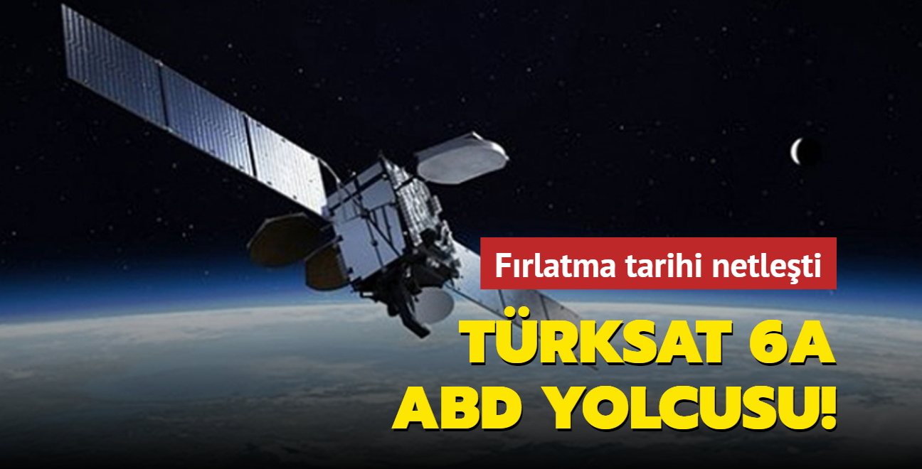 Trksat 6A ABD yolcusu: Frlatma tarihi netleti