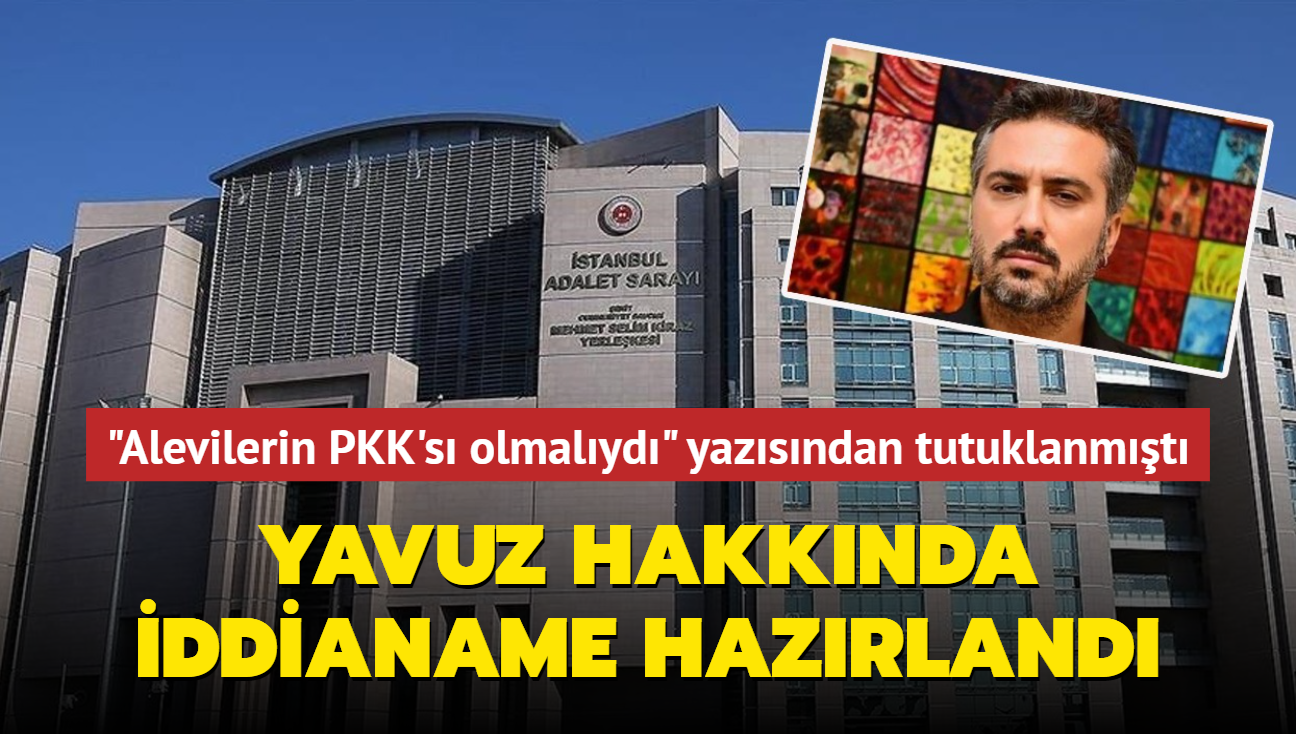 'Alevilerin PKK's olmalyd' yazsndan tutuklanmt! Yavuz hakknda iddianame hazrland
