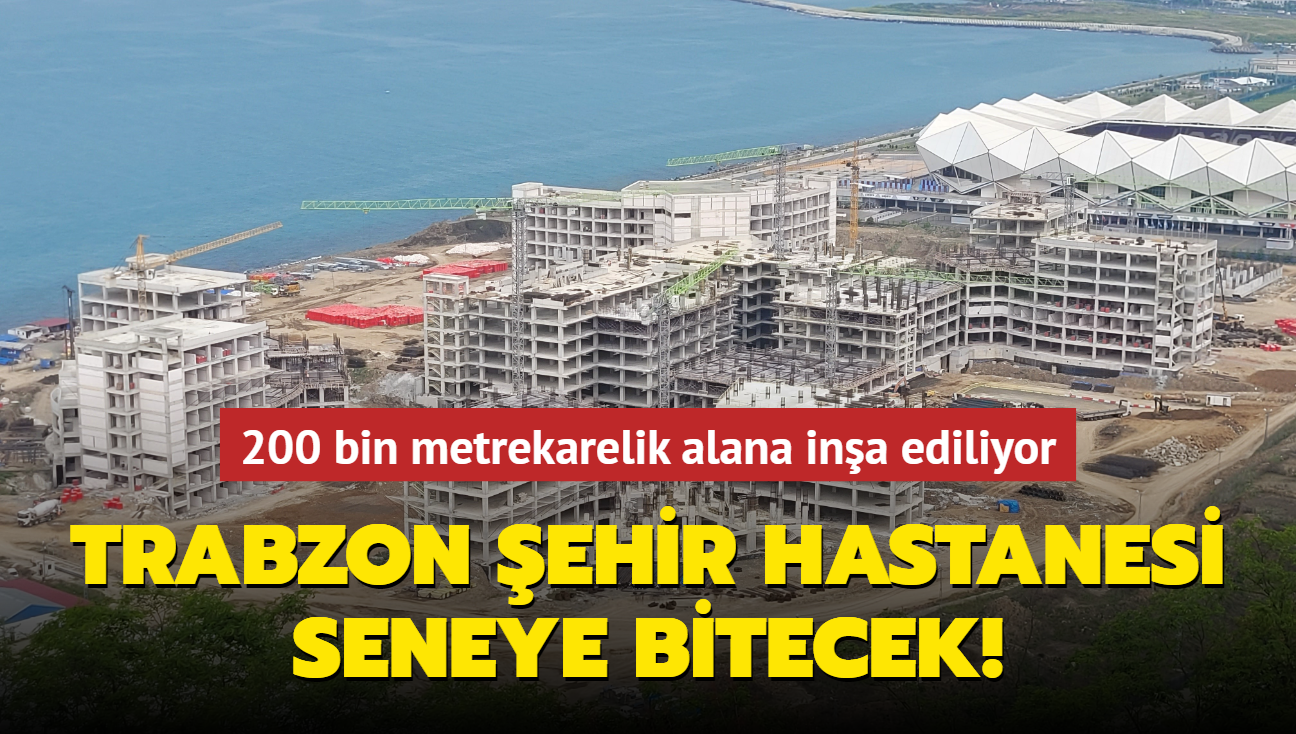 Trabzon ehir Hastanesi seneye bitecek!