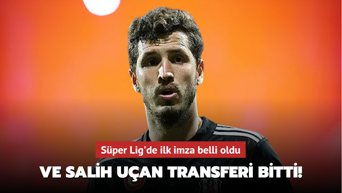 Ve Salih Uçan transferi bitti! Süper Lig'de ilk imza belli oldu