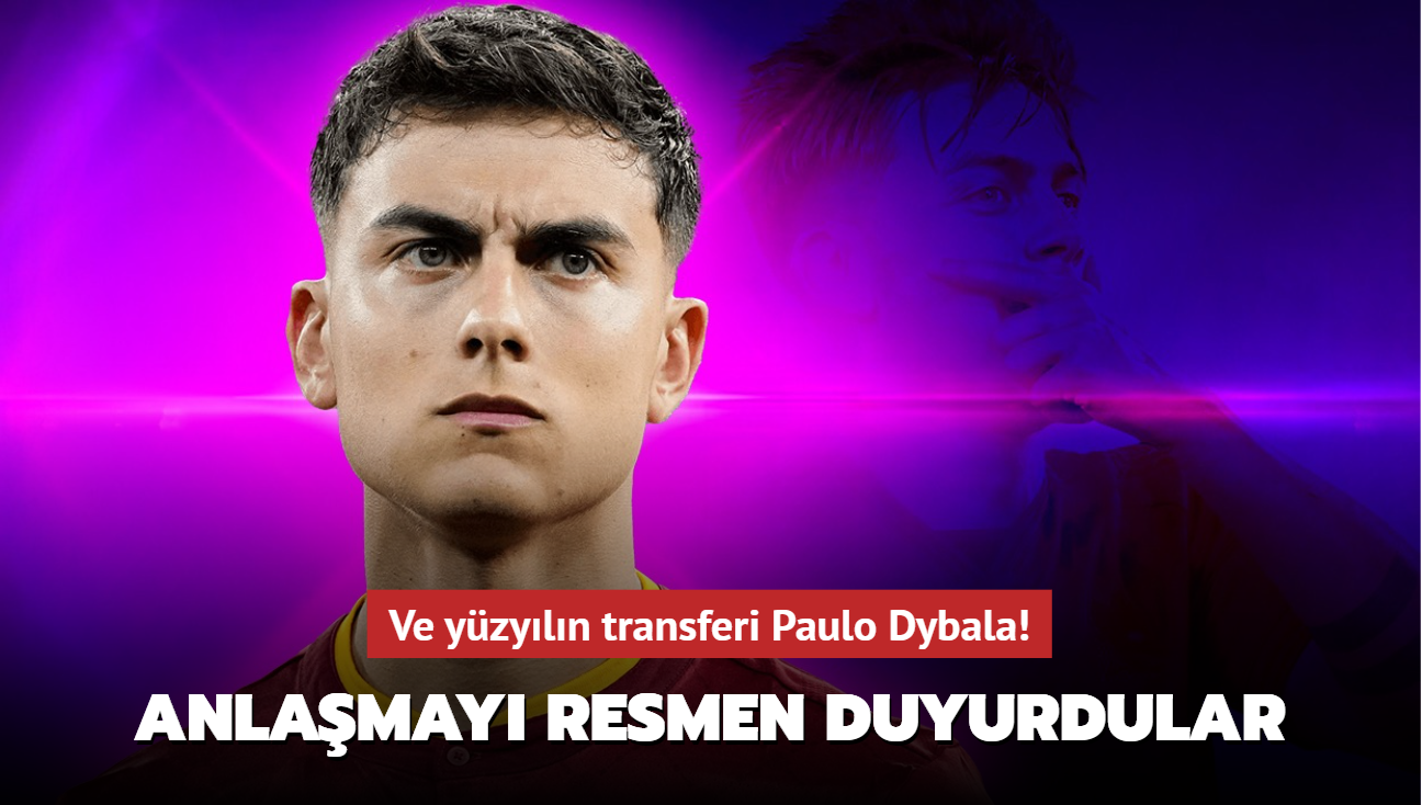 Ve yzyln transferi Paulo Dybala! Anlamay resmen duyurdular