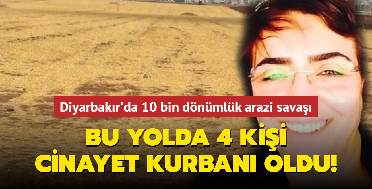 Diyarbakr'da 10 bin dnmlk arazi sava: Bu yolda 4 kii cinayet kurban oldu!