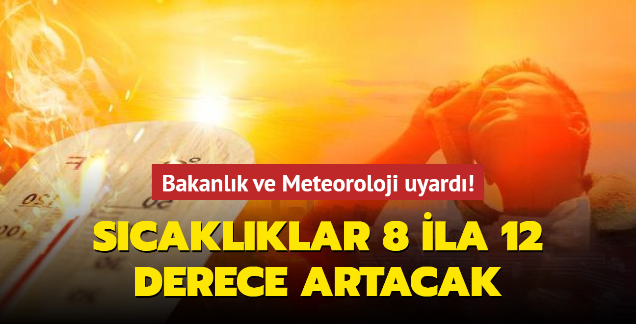 Bakanlk ve Meteoroloji uyard: Scaklklar 8 ila 12 derece artacak