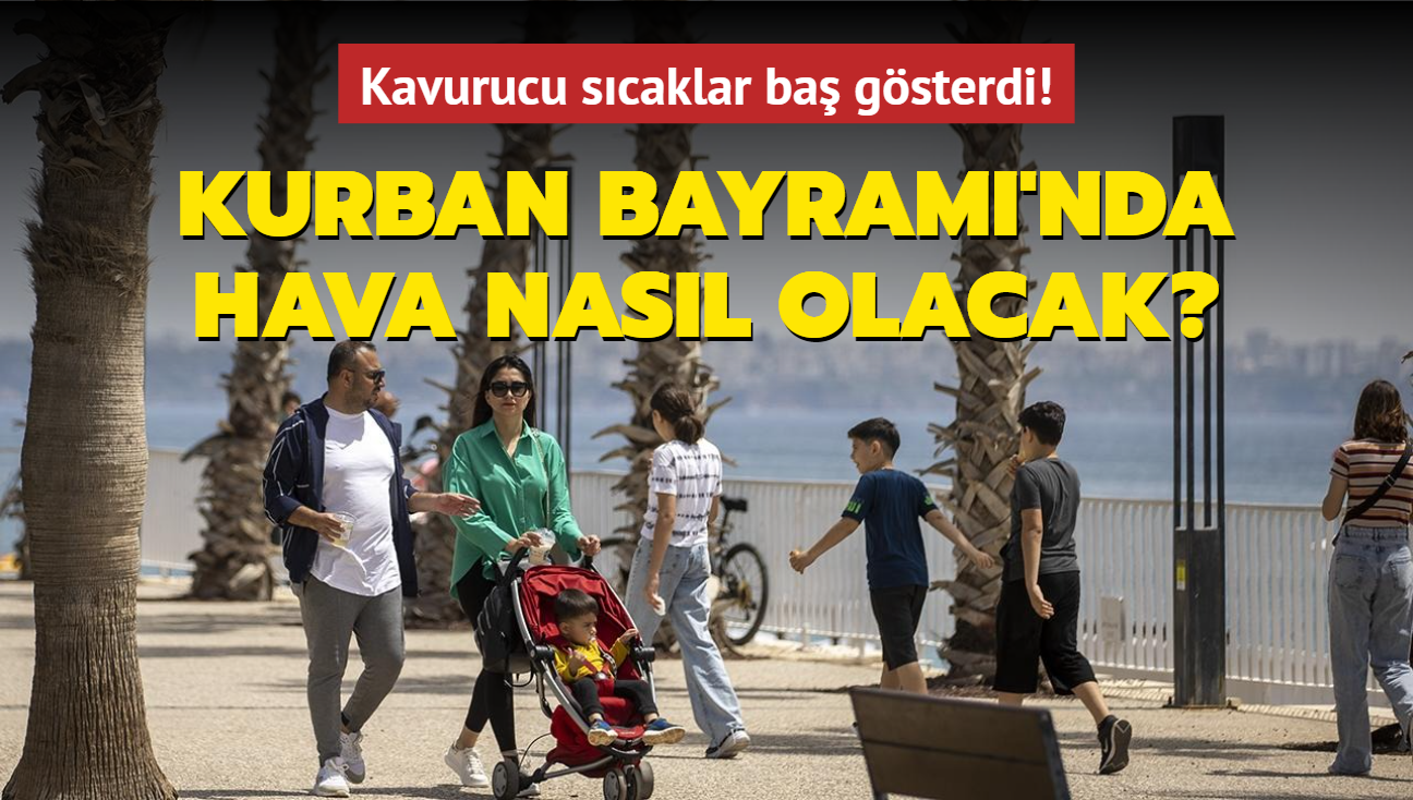 Kavurucu scaklar ba gsterdi! Kurban Bayram'nda hava nasl olacak"