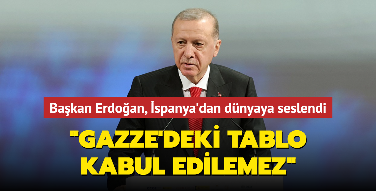 Bakan Erdoan, spanya'dan dnyaya seslendi: Gazze'deki tablo kabul edilemez