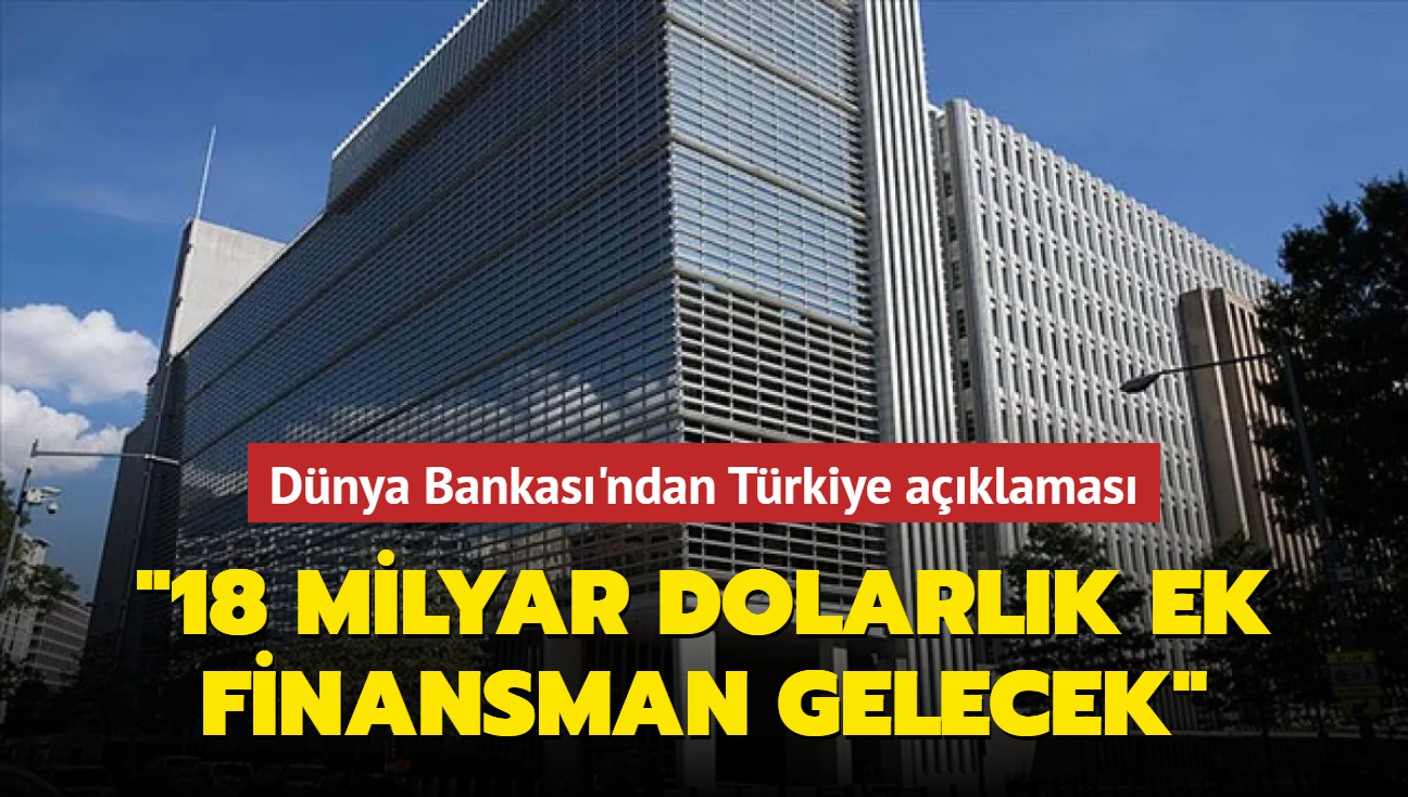 Dnya Bankas'ndan Trkiye aklamas: 18 milyar dolarlk ek finansman gelecek