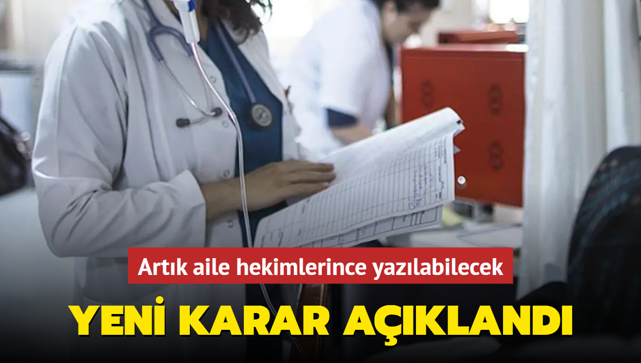 Yeni karar akland! Artk aile hekimlerince yazlabilecek