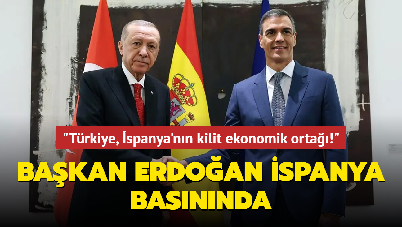 Bakan Erdoan spanya basnnda... "Trkiye, spanya'nn kilit ekonomik orta!"