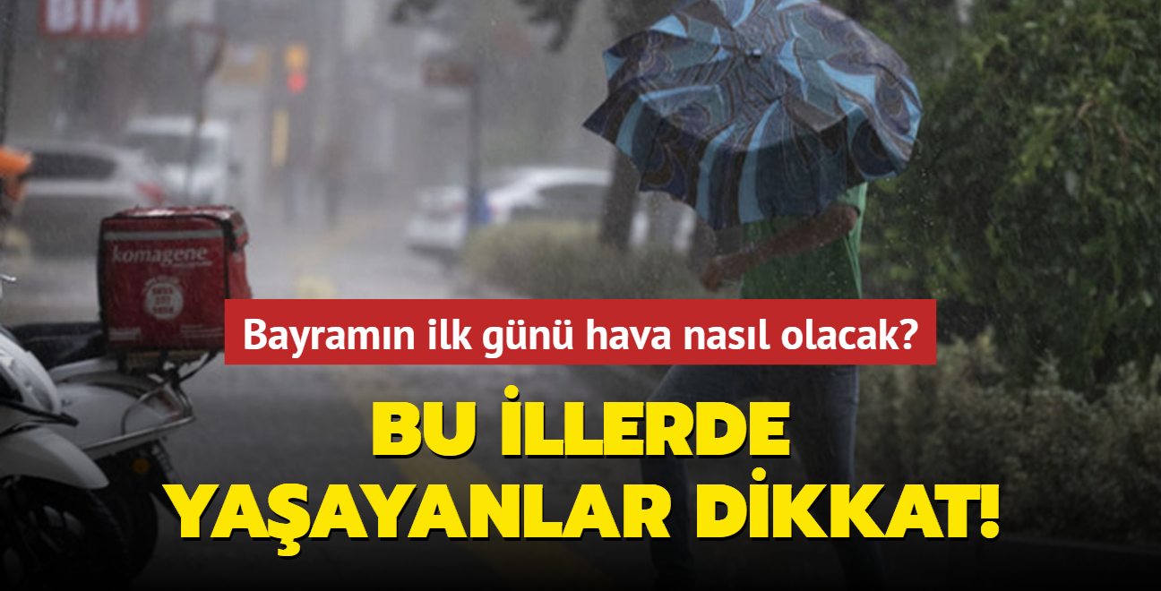 Bayramn ilk gn hava nasl olacak" Bu illerde yaayanlar dikkat!