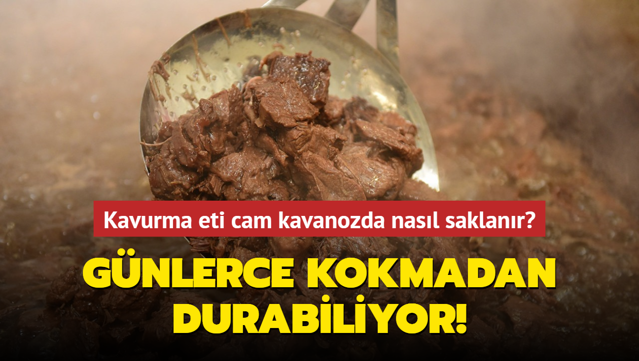 Gnlerce kokmadan bozulmadan durabiliyor! Kavurma eti cam kavanozda nasl saklanr"