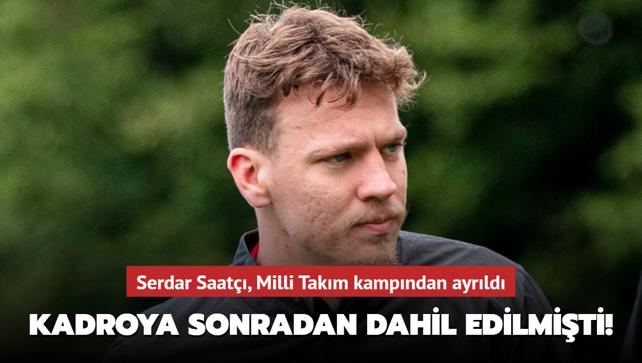 Kadroya sonradan dahil edilmiti! Serdar Saat, Milli Takm kampndan ayrld