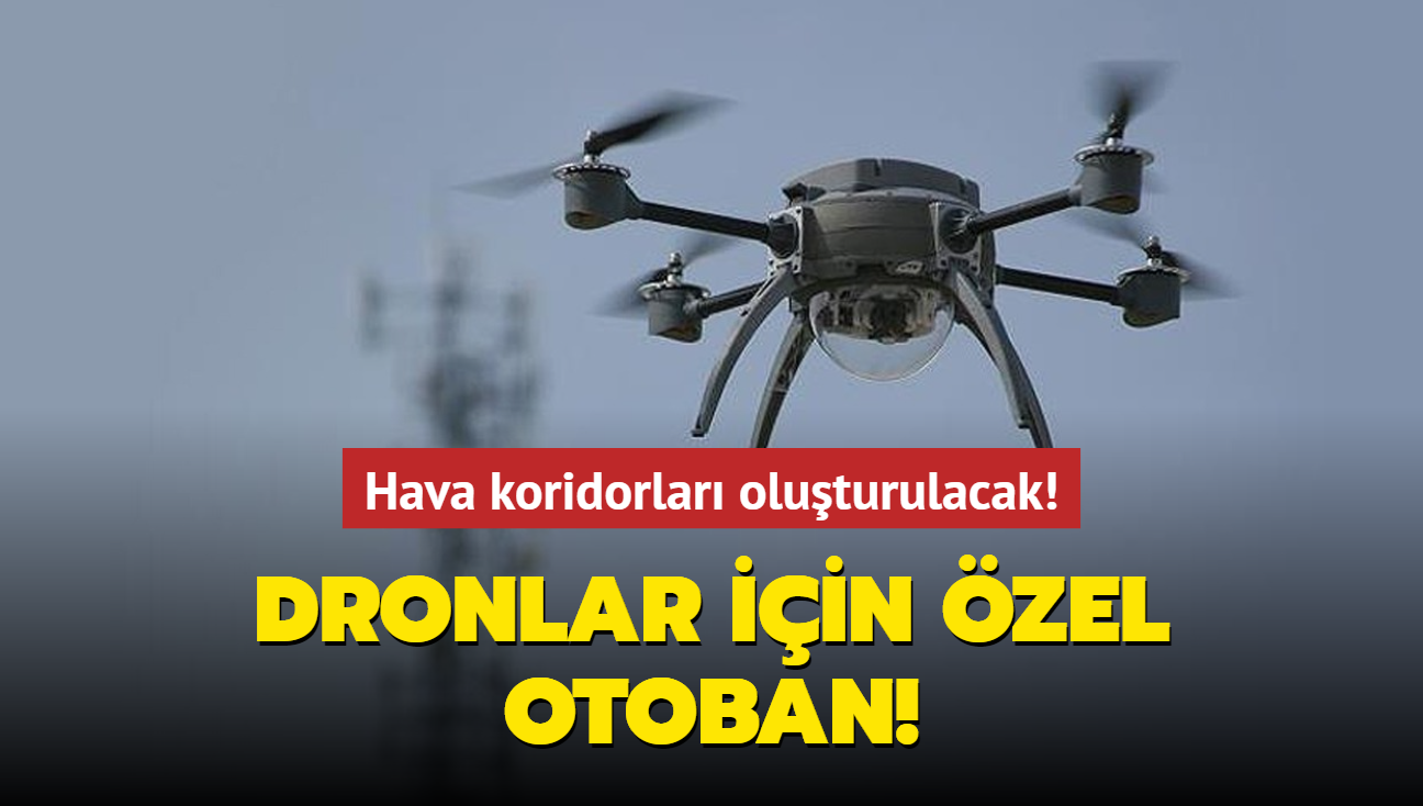 Hava koridorlar oluturulacak... Dronlar iin zel otoban!