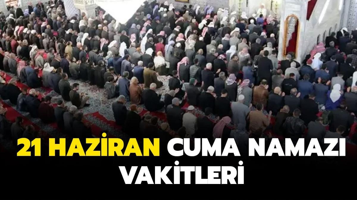 21 Haziran il il cuma namaz vakitleri | Cuma namaz bugn saat kata" 