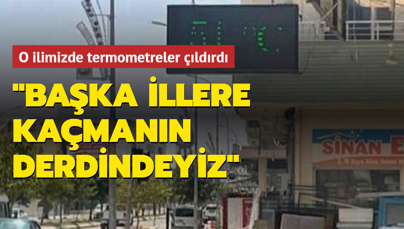 O ilimizde termometreler ldrd: Baka illere kamann derdindeyiz