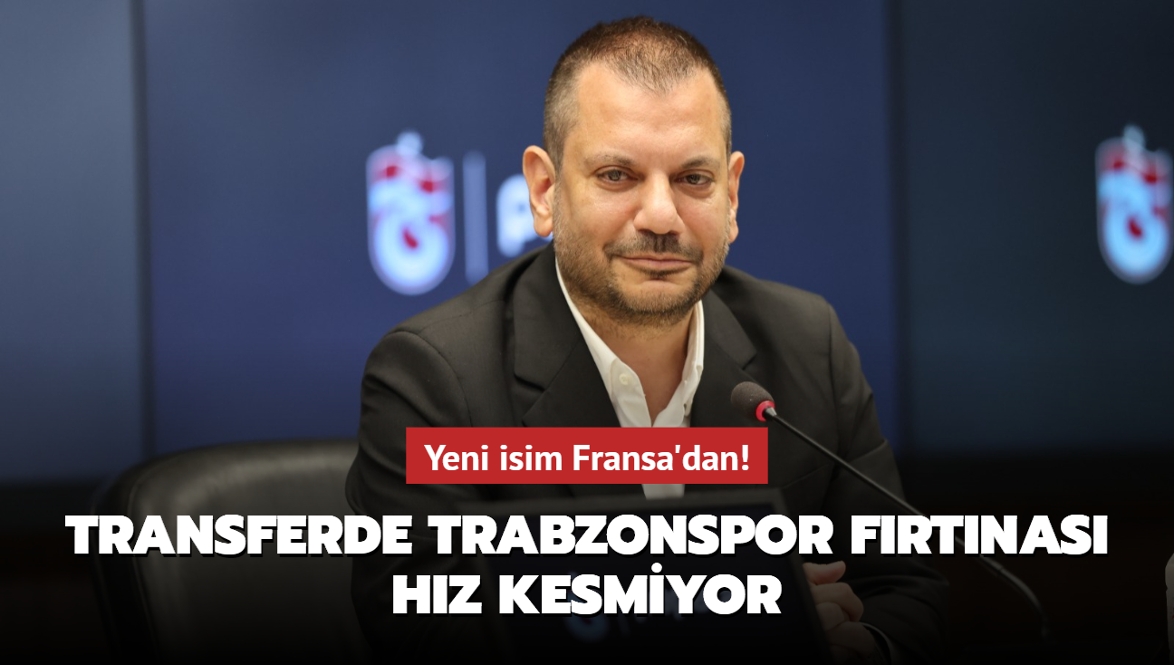 Transferde Trabzonspor frtnas hz kesmiyor! Yeni isim Fransa'dan