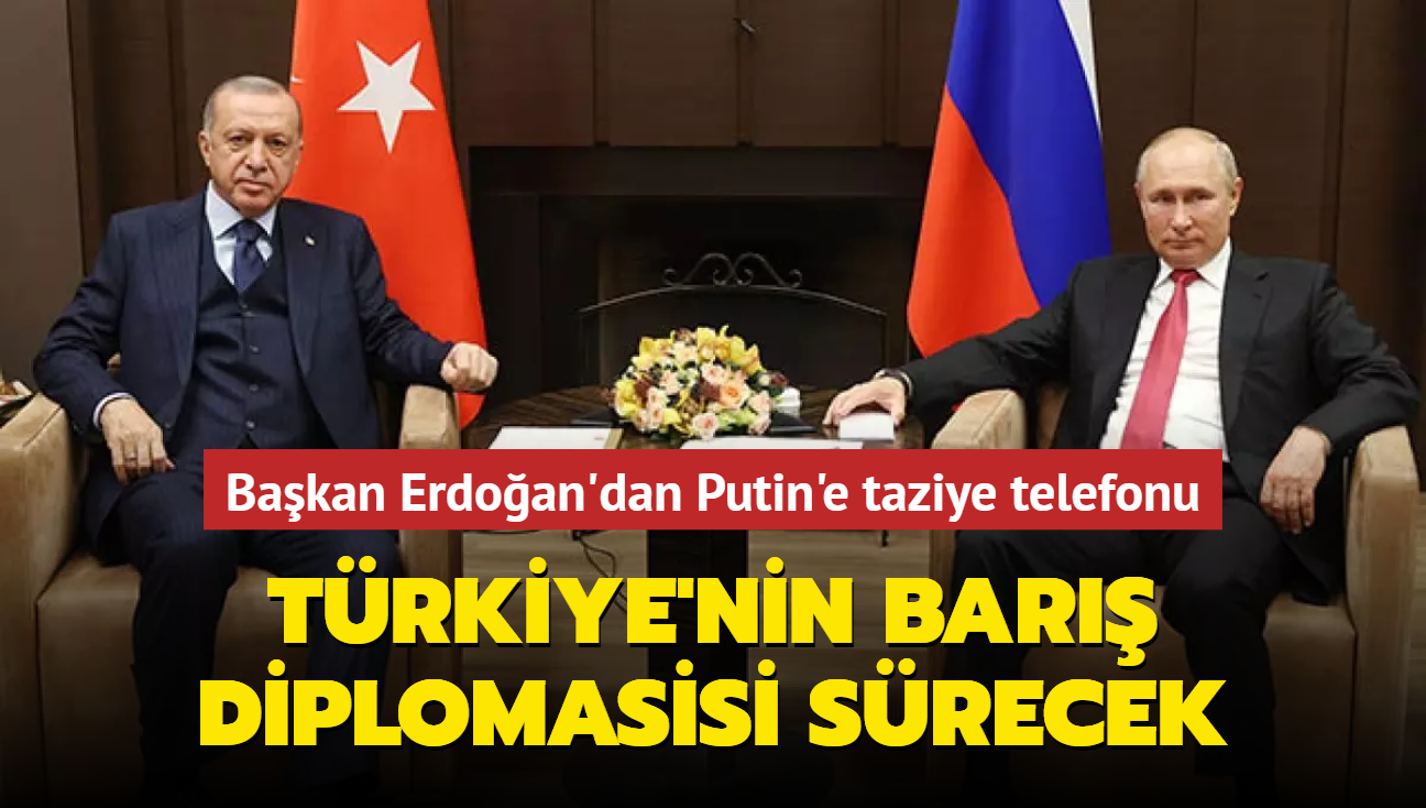 Bakan Erdoan'dan Putin'e taziye telefonu: Trkiye'nin bar diplomasisi srecek