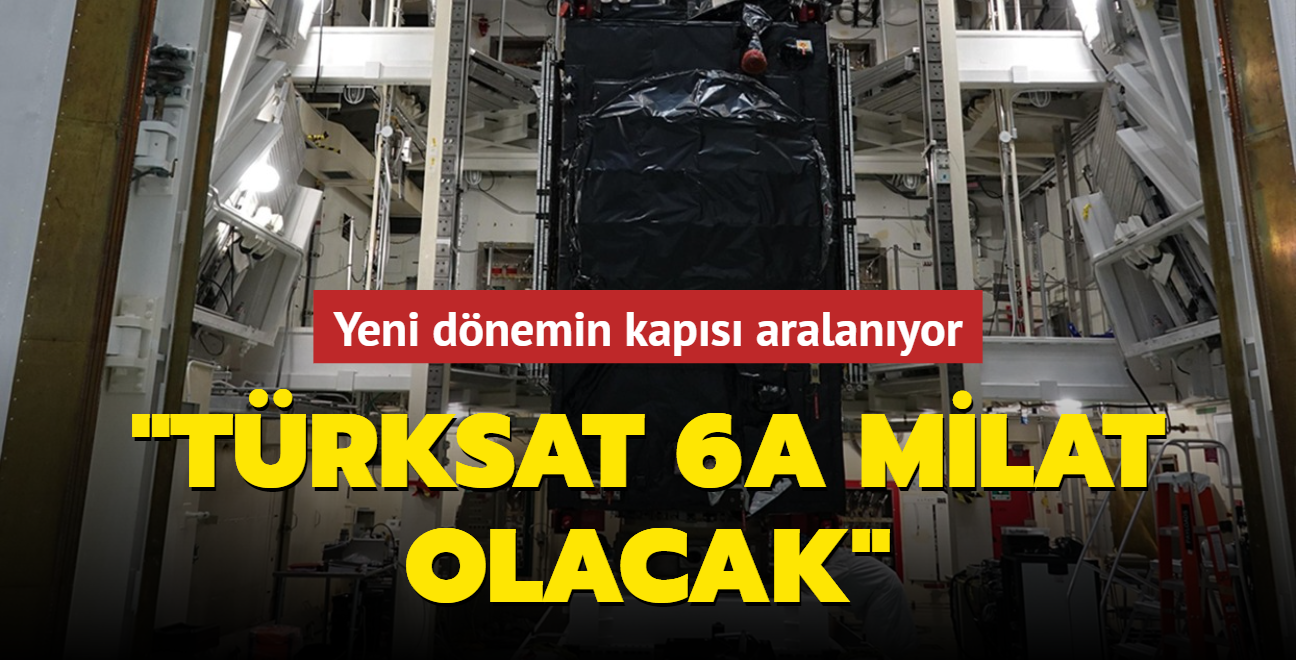 Yeni dnemin kaps aralanyor! 'Trksat 6A milat olacak'