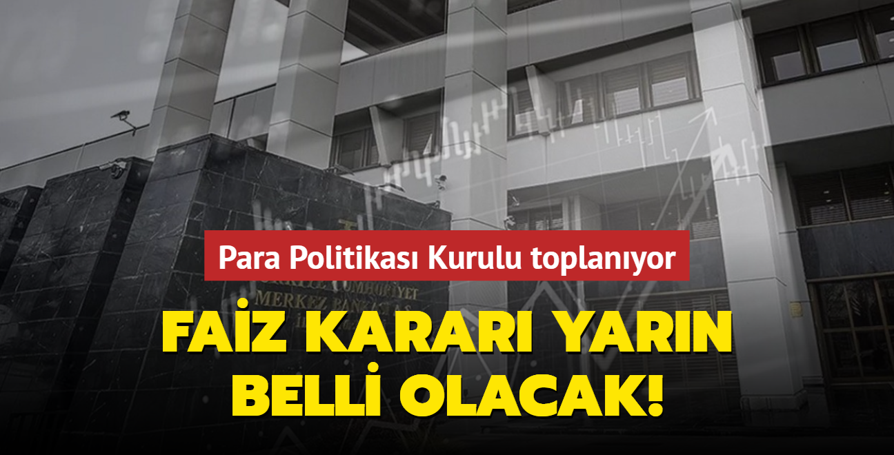 Para Politikas Kurulu toplanyor: Faiz karar yarn belli olacak!