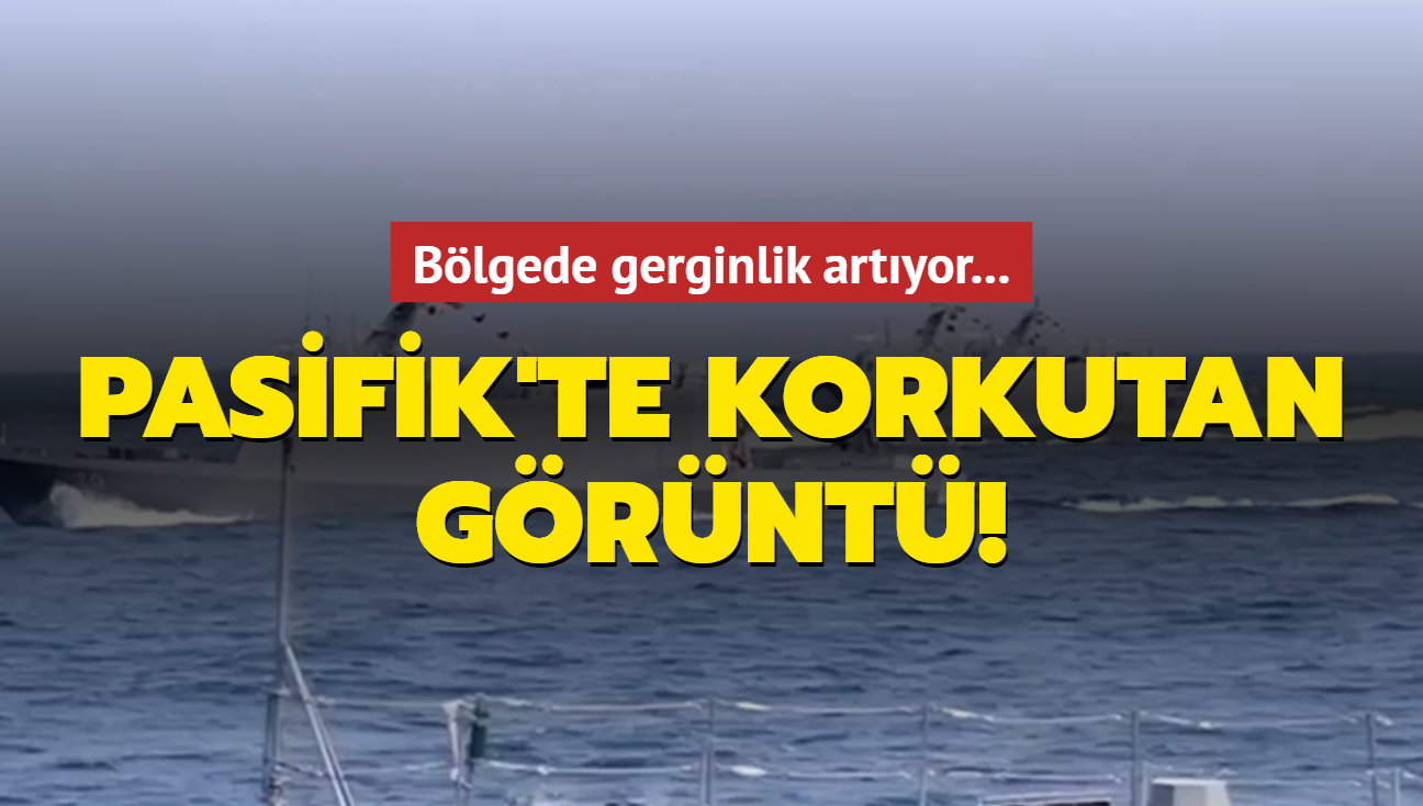 Blgede gerginlik artyor... Pasifik'te korkutan grnt!