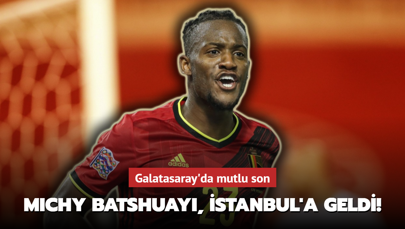 Michy Batshuayi, stanbul'a geldi! Galatasaray'da mutlu son