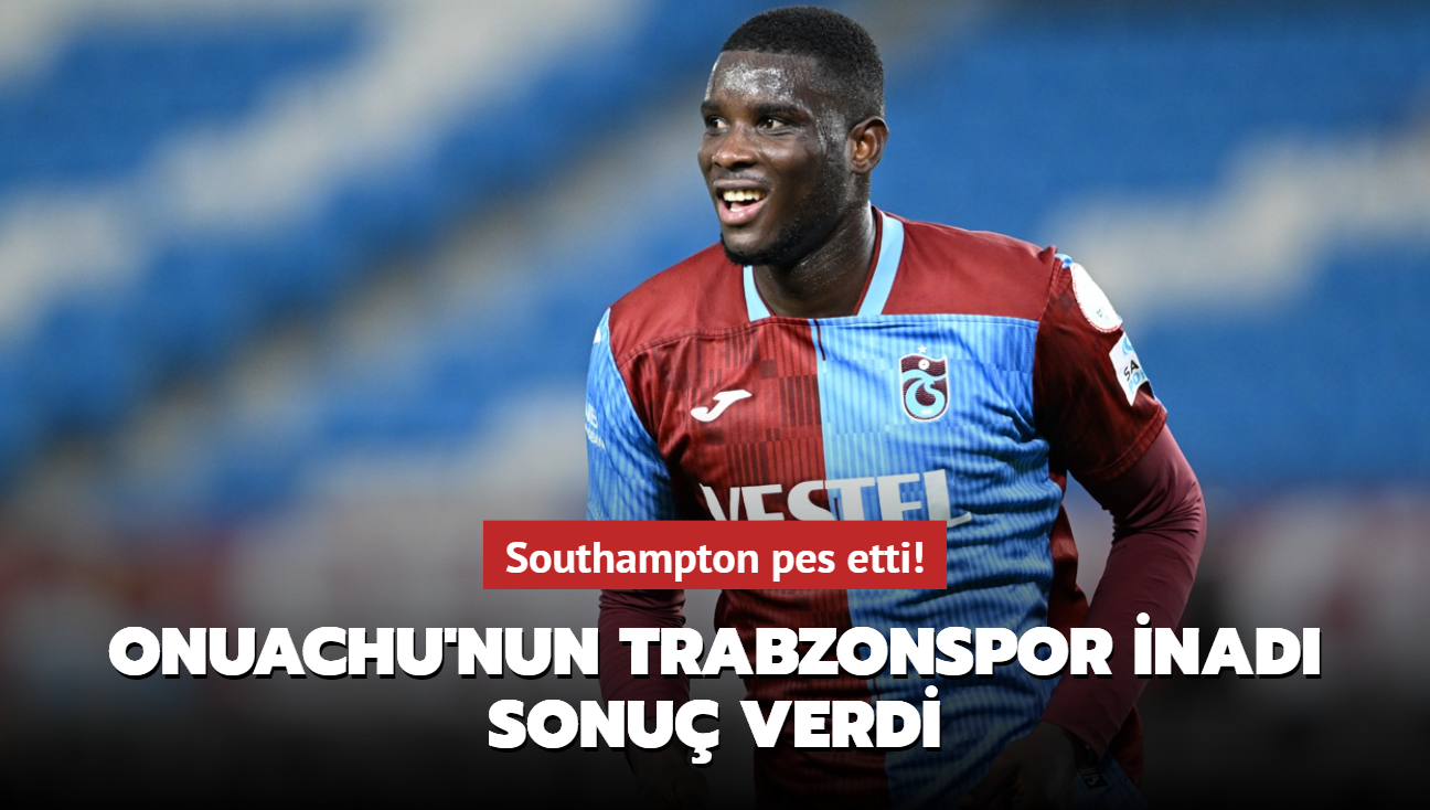 Southampton pes etti! Onuachu'nun Trabzonspor inad sonu verdi