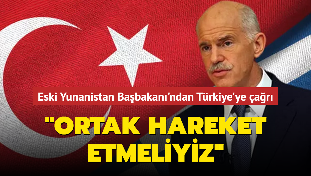 Eski Yunanistan Babakan Papandreu'dan Trkiye'ye ar: Ortak hareket etmeliyiz
