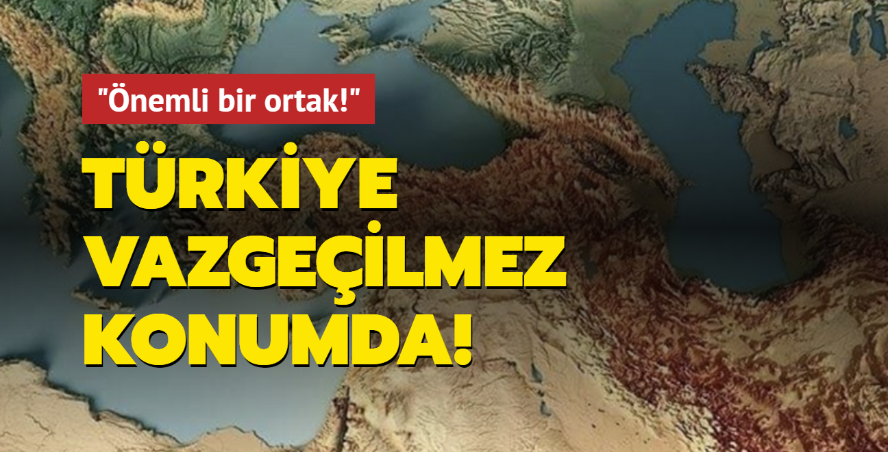 Trkiye vazgeilmez konumda: nemli bir ortak!