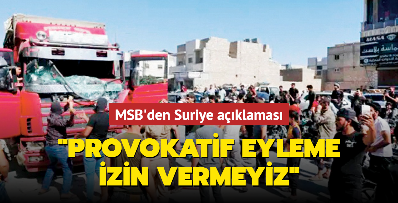 MSB'den Suriye aklamas... 'Provokatif eyleme izin vermeyiz'