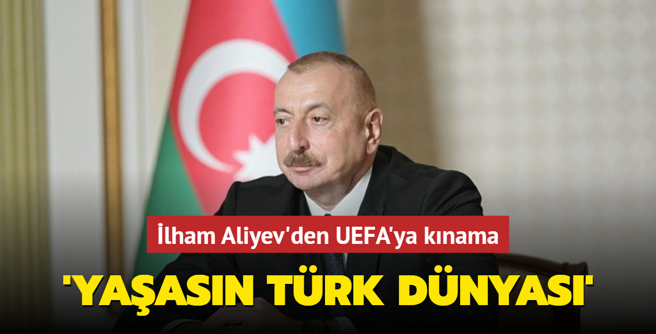 lham Aliyev'den UEFA'ya knama... "Yaasn Trk dnyas"