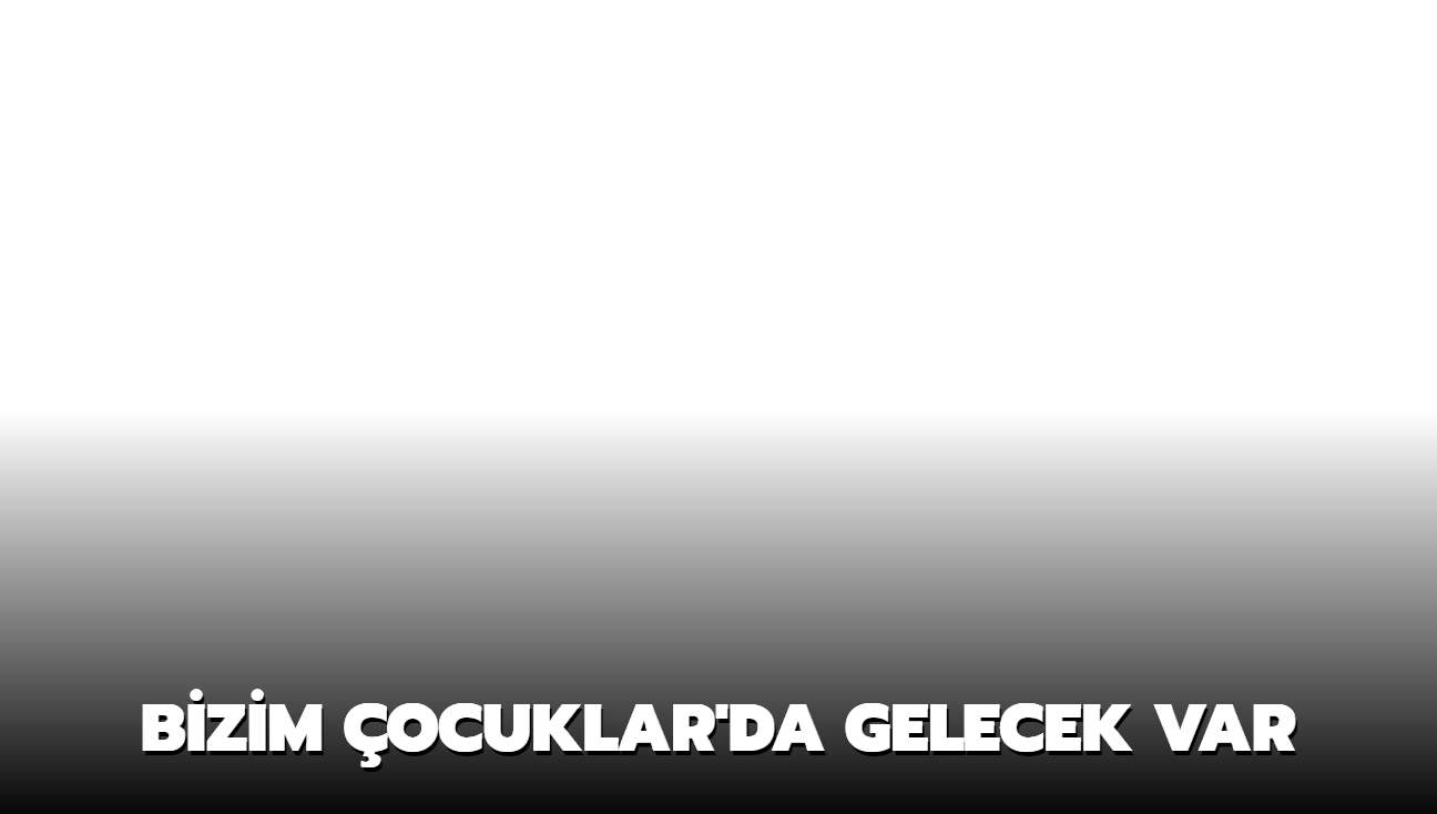 Bizim ocuklar'da gelecek var