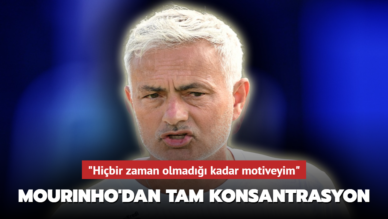 "Hibir zaman olmad kadar motiveyim" Jose Mourinho'dan tam konsantrasyon