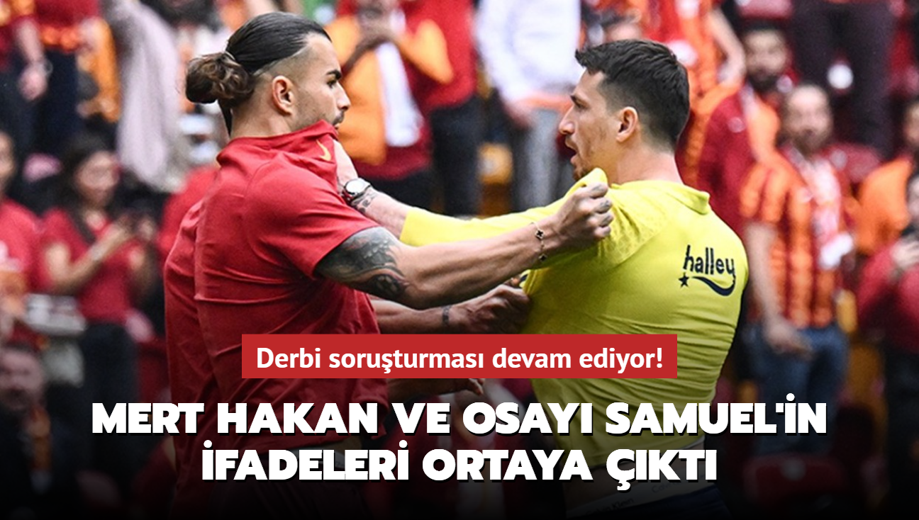 Derbi soruturmas devam ediyor! Mert Hakan Yanda ve Osayi Samuel'in ifadeleri ortaya kt