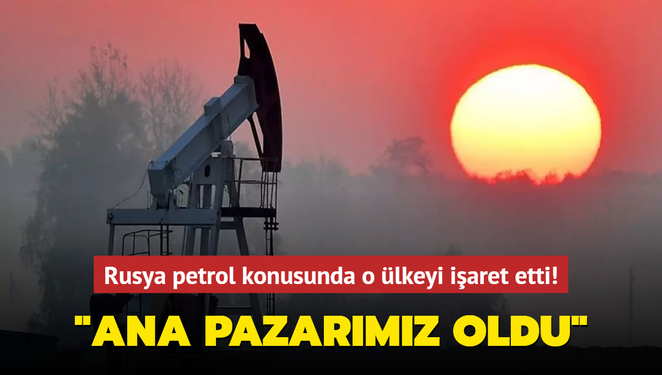 Rusya o lkeyi iaret etti: Petrolde ana pazarmz oldu