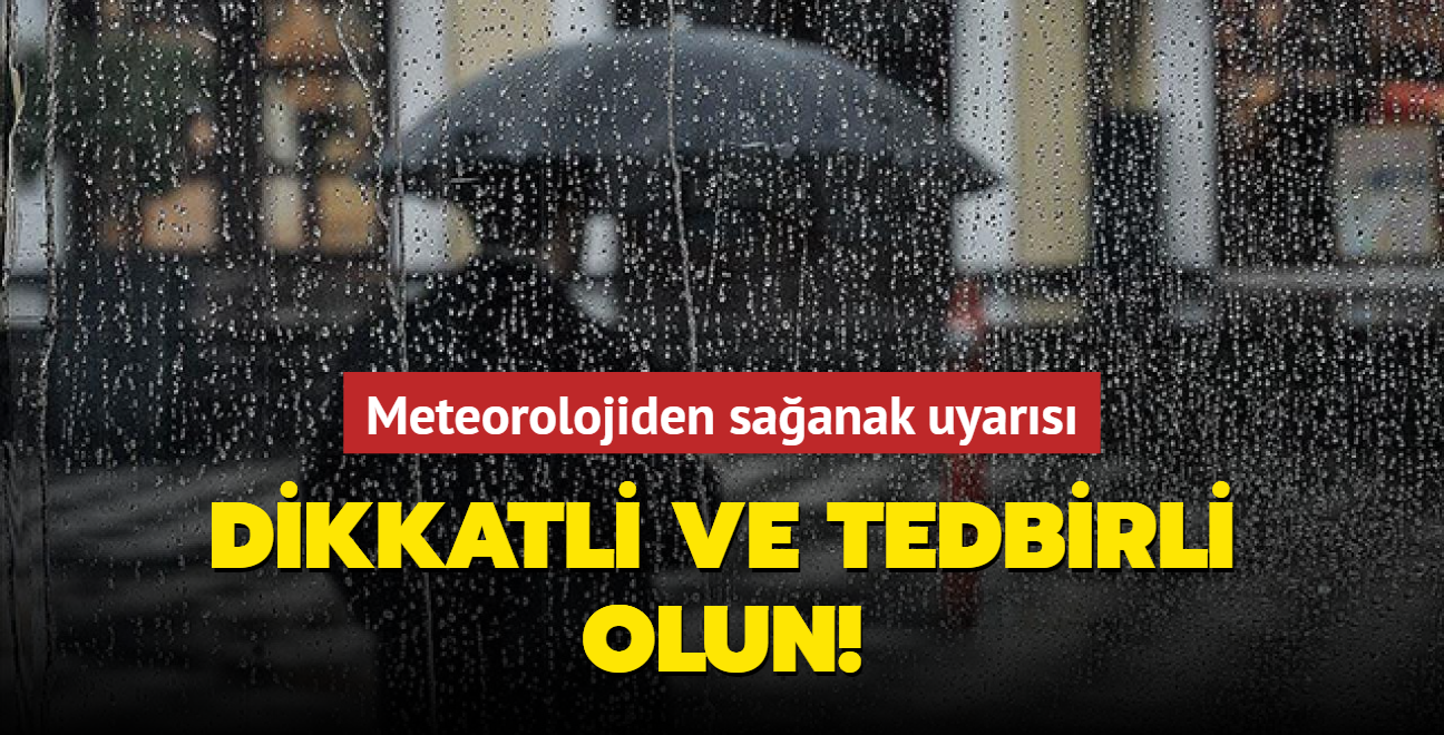 Meteorolojiden saanak uyars: Dikkatli ve tedbirli olun!