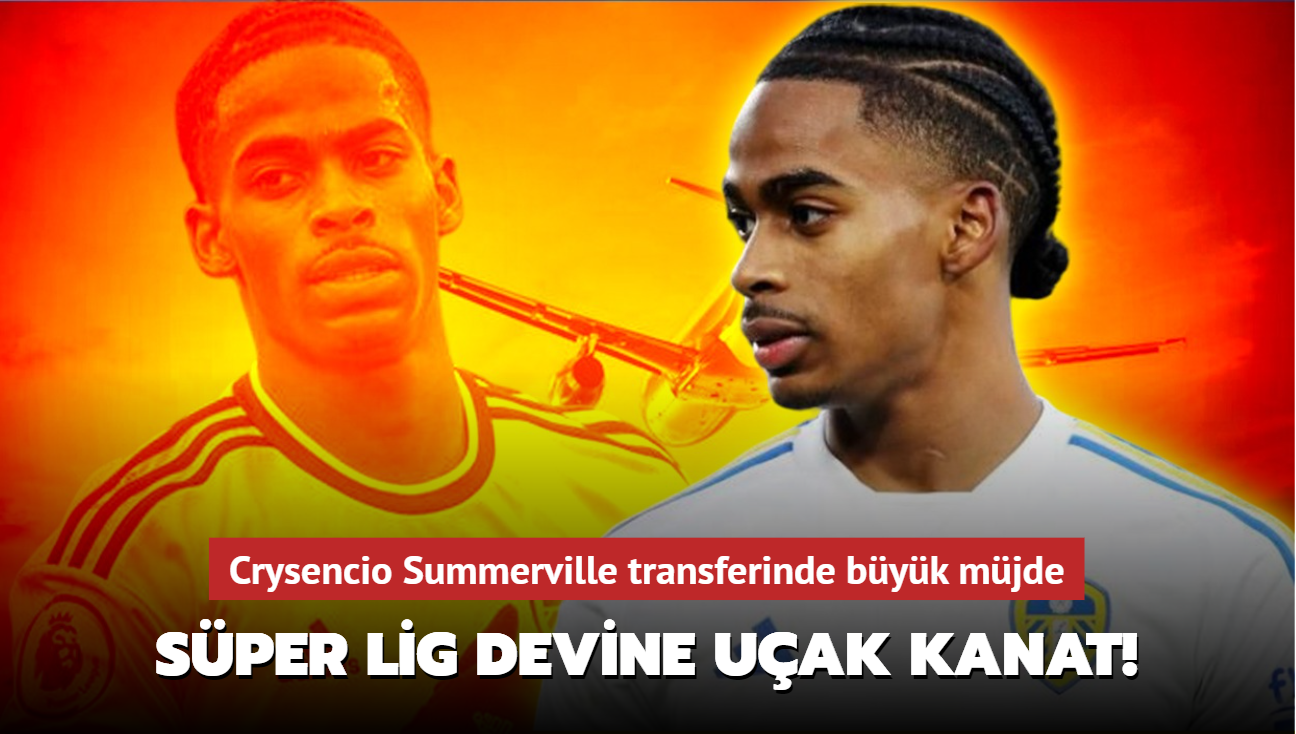 Sper Lig devine uak kanat! Crysencio Summerville transferinde byk mjde