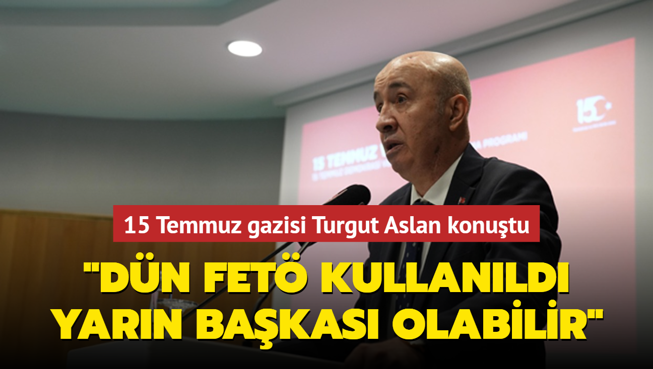 15 Temmuz gazisi Turgut Aslan konutu: Dn FET kullanld, yarn bakas olabilir