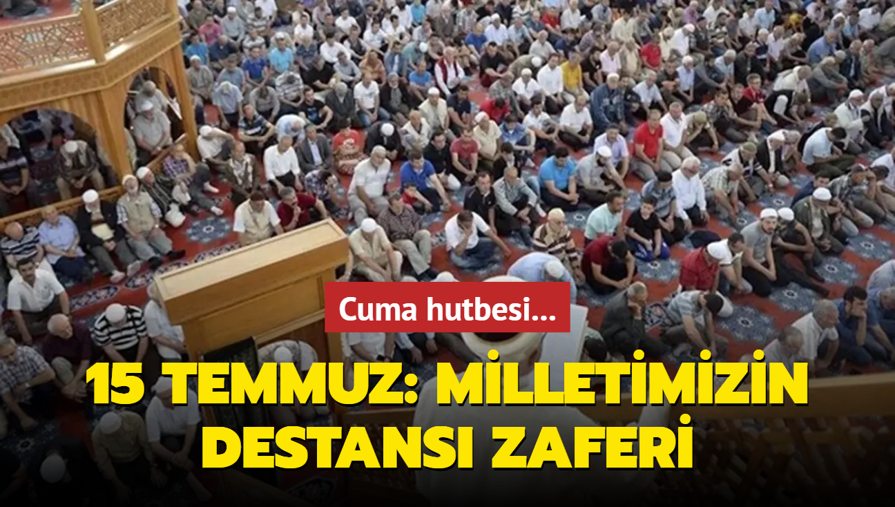 Cuma hutbesi... 15 Temmuz: Milletimizin Destans Zaferi