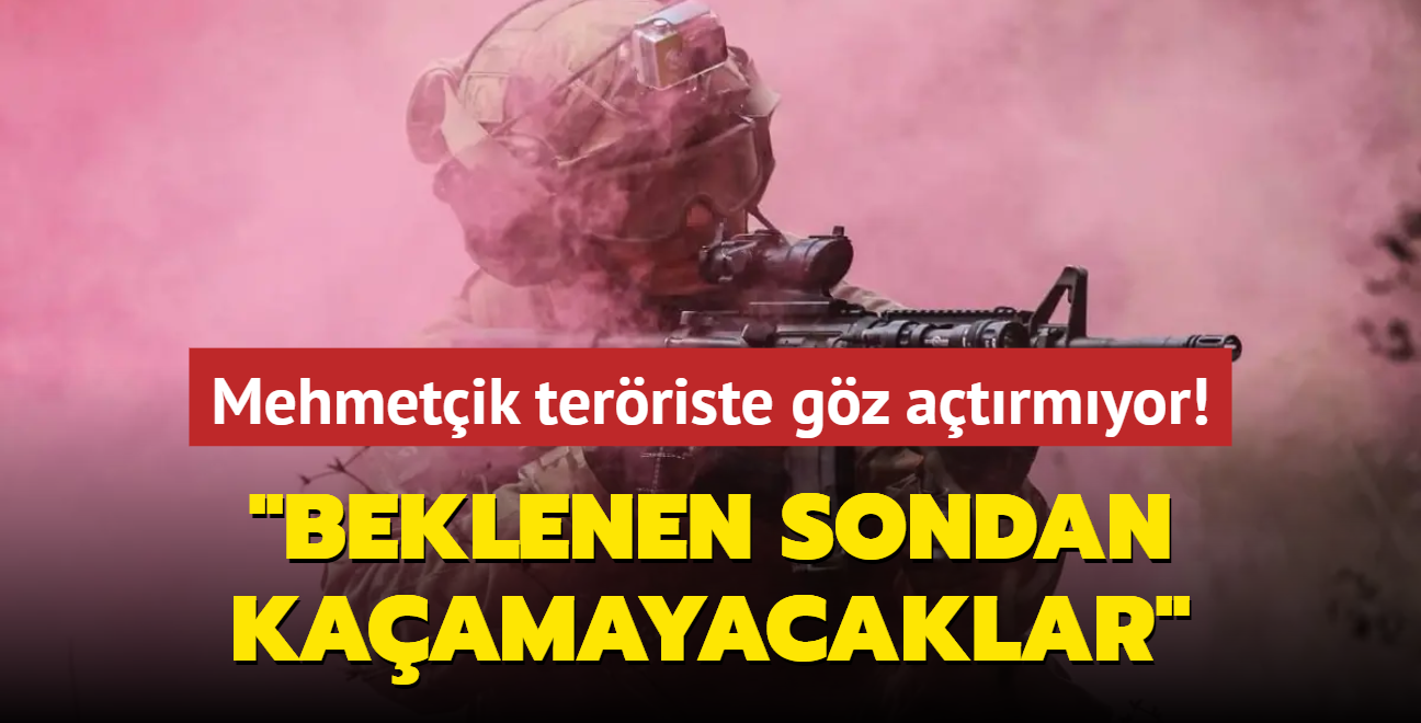 Mehmetik terriste gz atrmyor: Beklenen sondan kaamayacaklar