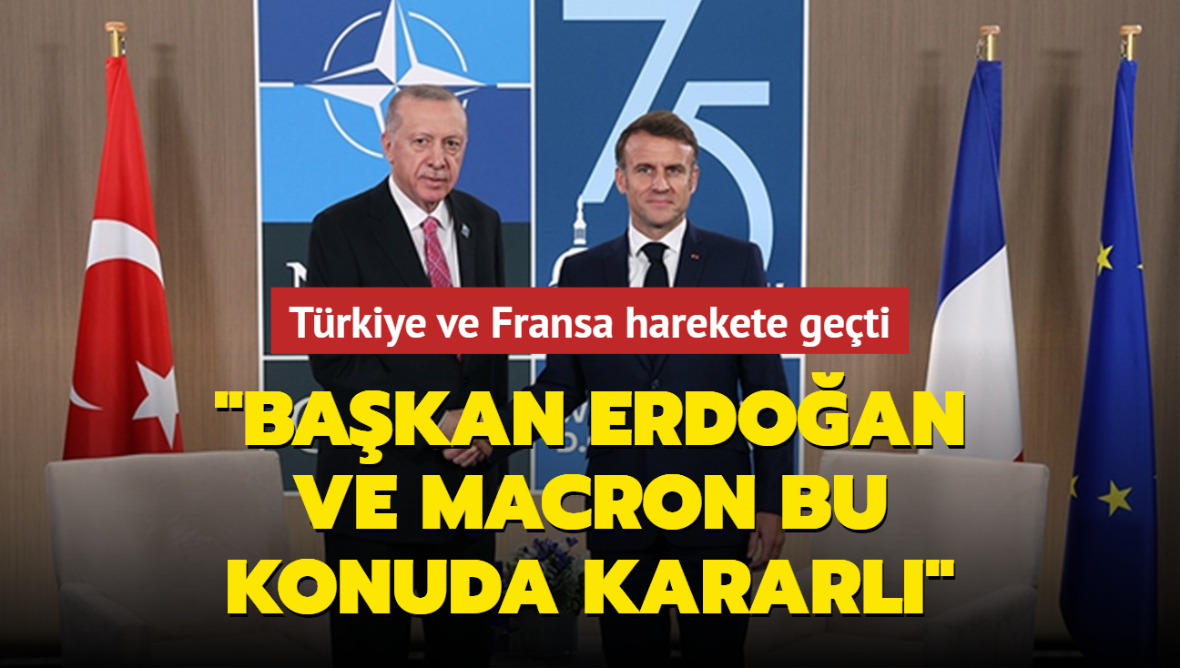 Trkiye ve Fransa harekete geti: Bakan Erdoan ve Macron bu konuda kararl