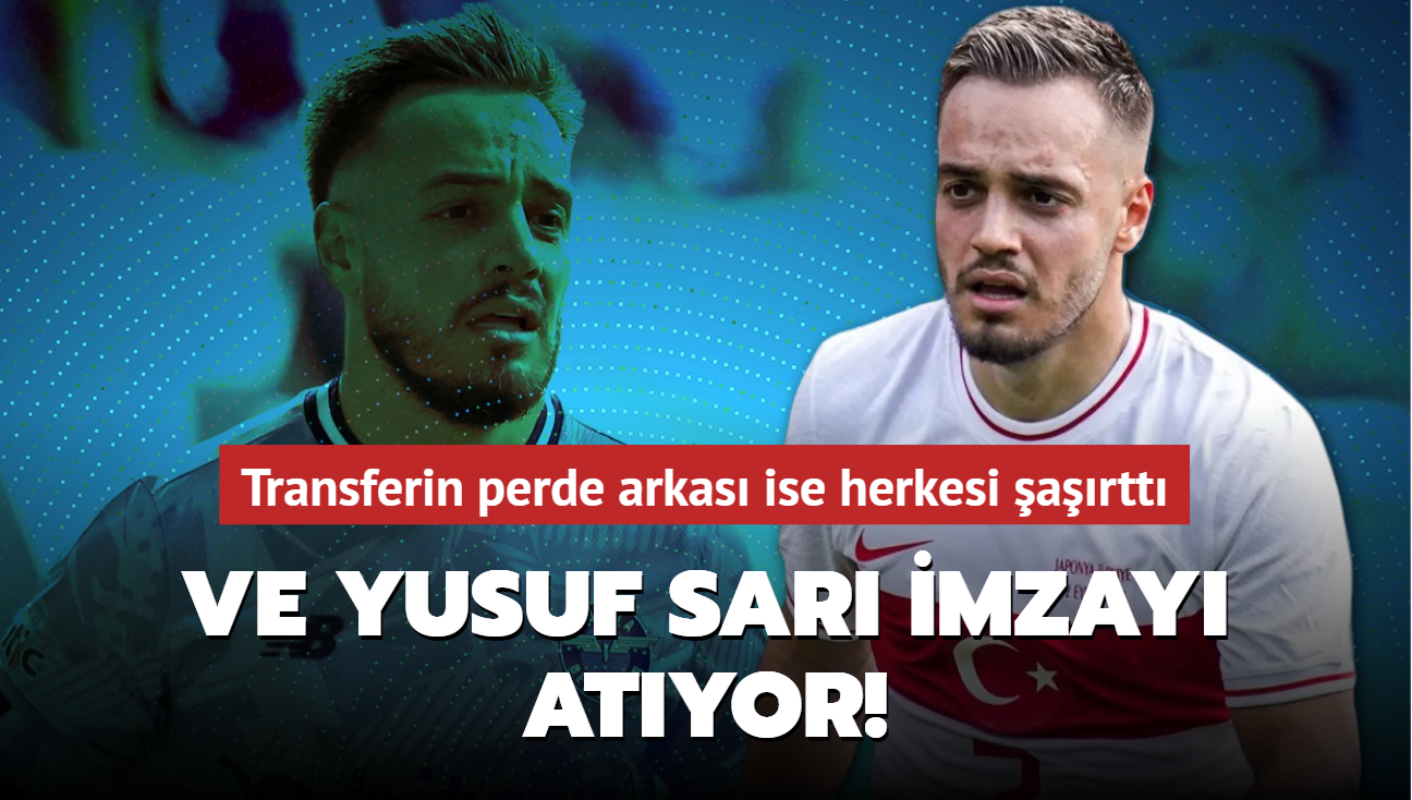 Ve Yusuf Sar imzay atyor! Transferin perde arkas ise herkesi artt