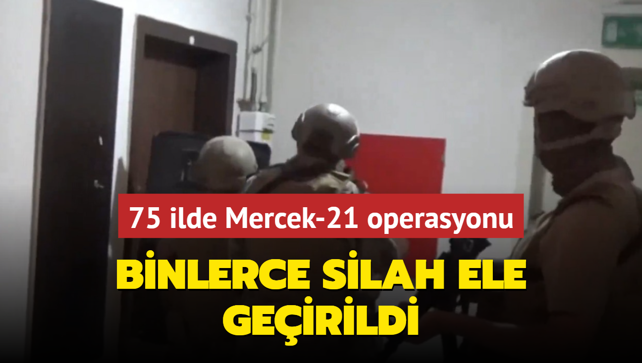 75 ilde Mercek-21 operasyonu: Binlerce silah ele geirildi