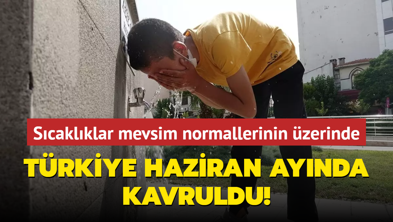 Trkiye haziran aynda kavruldu... Scaklklar mevsim normallerinin zerinde 