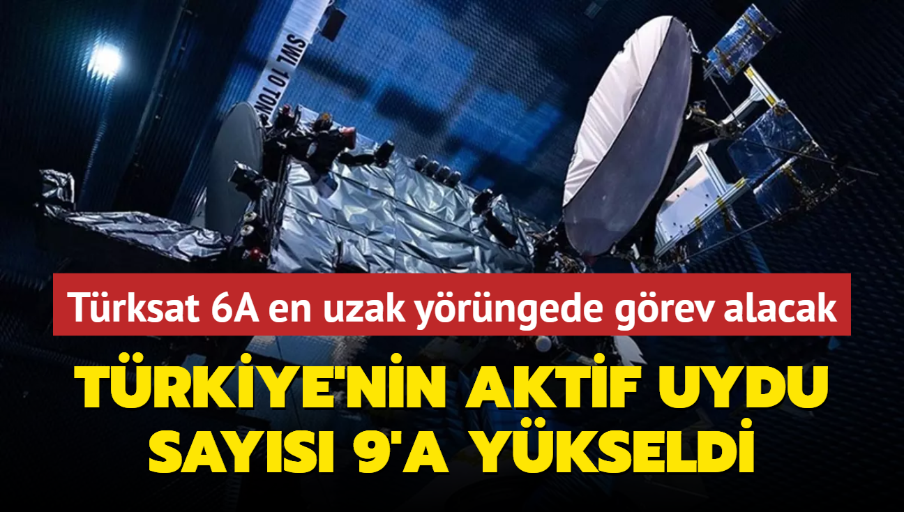 Trkiye'nin aktif uydu says 9'a ykseldi: Trksat 6A en uzak yrngede grev alacak